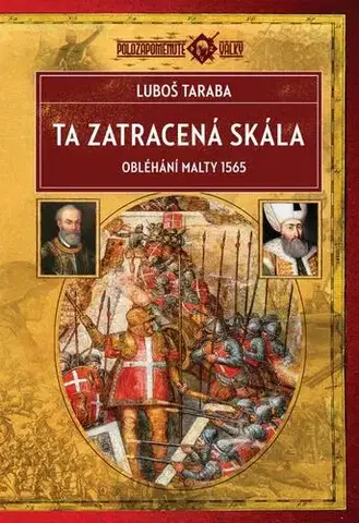 Vojnová literatúra - ostané Ta zatracená skála - Obléhání Malty 1565, 2. vydání - Luboš Taraba