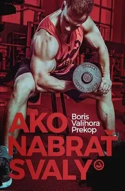 Fitness, cvičenie, kulturistika Ako nabrať svaly - Boris Valihora Prekop