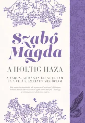 Beletria - ostatné A holtig haza: Debrecen - Magda Szabó