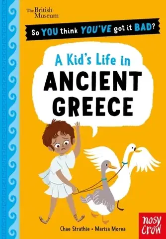 Encyklopédie pre deti a mládež - ostatné British Museum: So You Think You've Got It Bad? A Kid's Life in Ancient Greece - Chae Strathie