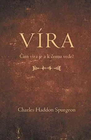 Kresťanstvo Víra - Charles Haddon Spurgeon