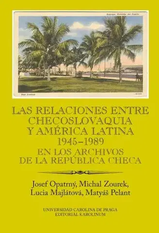 Svetové dejiny, dejiny štátov Las relaciones entre Checoslovaquia y América Latina 1945-1989. En los archivos de la República Checa - Josef Opatrný,Michal Zourek,Lucia Majlátová,Matyáš Pelant