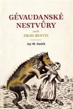 História - ostatné Gévaudanské nestvůry aneb zrod bestie - Jay M. Smith