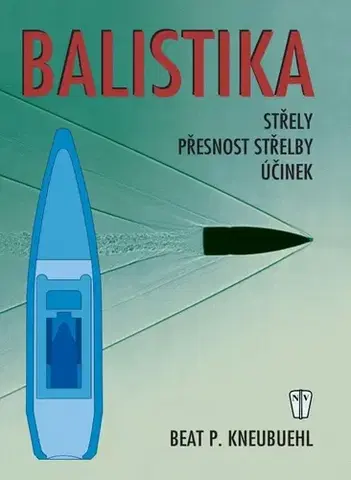 Armáda, zbrane a vojenská technika Balistika, 2. vydání - Beat P. Kneubuehl