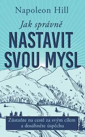 Rozvoj osobnosti Jak správně nastavit svou mysl - Napoleon Hill