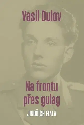Odborná a náučná literatúra - ostatné Vasil Dulov — Na frontu přes gulag - Jindřich Fiala