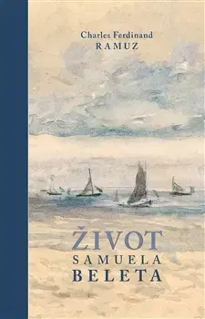 Svetová beletria Život Samuela Beleta - Charles Ferdinand Ramuz