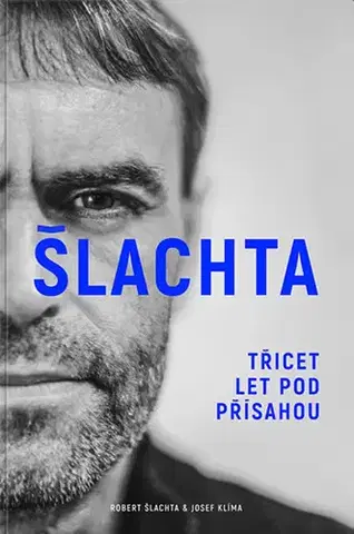 Fejtóny, rozhovory, reportáže Robert Šlachta - Třicet let pod přísahou - Robert Šlachta,Josef Klíma