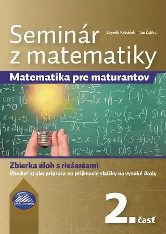 Matematika Seminár z matematiky: Matematika pre maturantov 2. časť - Zbyněk Kubáček,Ján Žabka