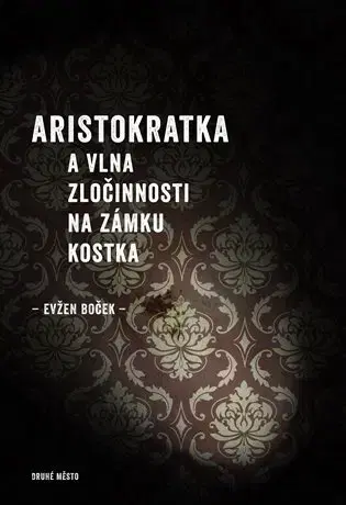 Česká beletria Aristokratka a vlna zločinnosti na zámku Kostka - Evžen Boček