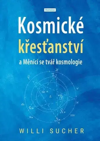 Ezoterika - ostatné Kosmické křesťanství a Měnící se tvář kosmologie - Willi Sucher