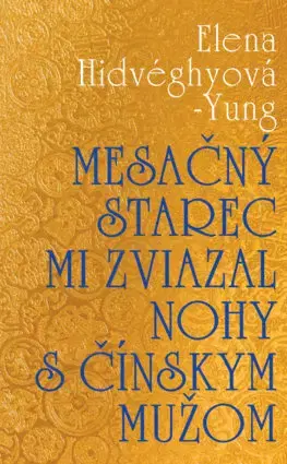 Slovenská beletria Mesačný starec mi zviazal nohy s čínskym mužom - Elena Hidvéghyová-Yung