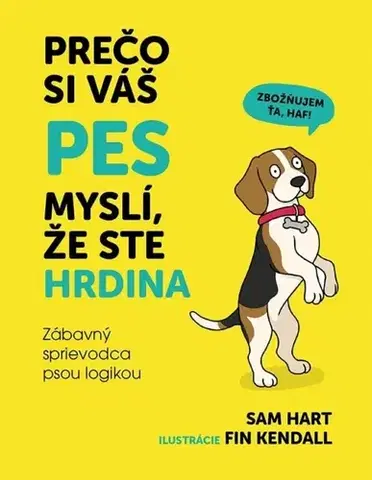 Psy, kynológia Prečo si váš pes myslí, že ste hrdina - Sam Hart,Fin Kendall