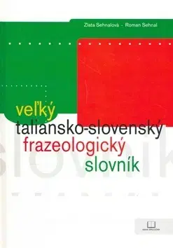 Jazykové učebnice, slovníky Veľký taliansko-slovenský frazeologický slovník - Zlata Sehnalová,Zuzana Sehnalová