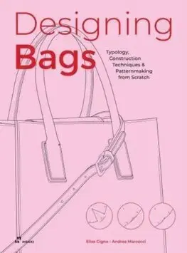 Dizajn, úžitkové umenie, móda Designing Bags: Typology, Construction Techniques, Analogue and Digital Patternmaking from Scratch - Andrea Marcocci,Elisa Cigna