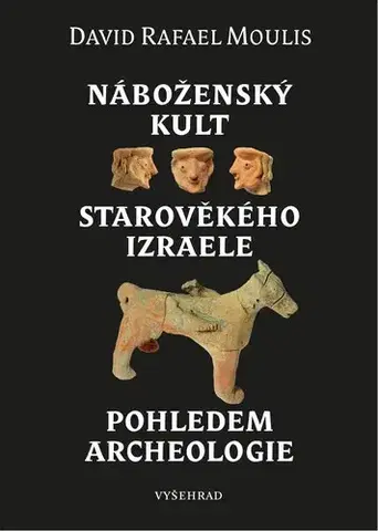 Náboženstvo - ostatné Náboženský kult starověkého Izraele pohledem archeologie - David Rafael Moulis