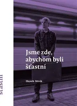 Česká beletria Jsme zde, abychom byli šťastní - Zbyněk Mrvík