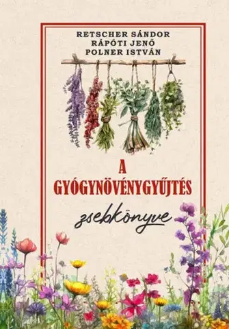 Prírodná lekáreň, bylinky A gyógynövénygyűjtés zsebkönyve - István Polner,Jenő Rápóti,Sándor Retscher