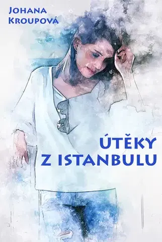 Česká beletria Útěky z Istanbulu - Johana Kroupová
