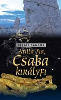 Dráma, divadelné hry, scenáre Atilla fia - Csaba királyfi - Sándor Lezsák